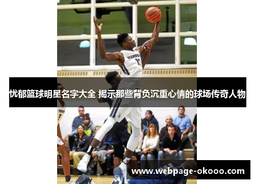 忧郁篮球明星名字大全 揭示那些背负沉重心情的球场传奇人物