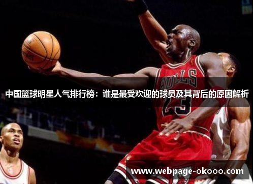 中国篮球明星人气排行榜：谁是最受欢迎的球员及其背后的原因解析