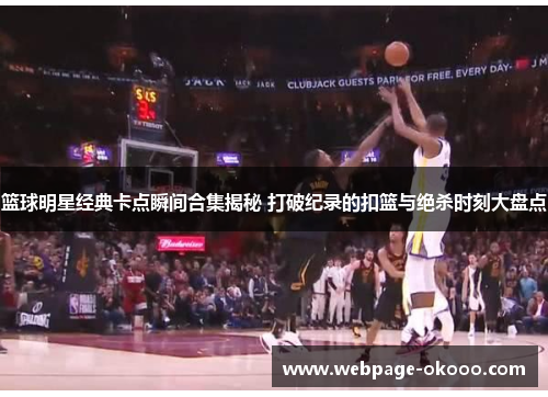 篮球明星经典卡点瞬间合集揭秘 打破纪录的扣篮与绝杀时刻大盘点